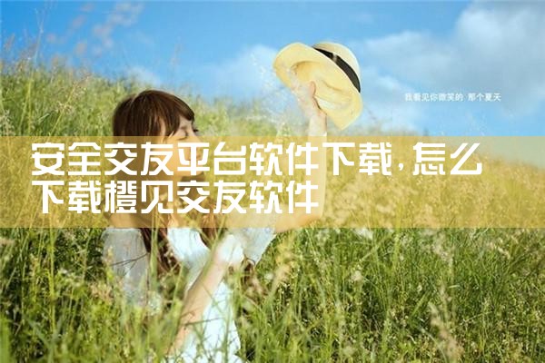 安全交友平台软件下载