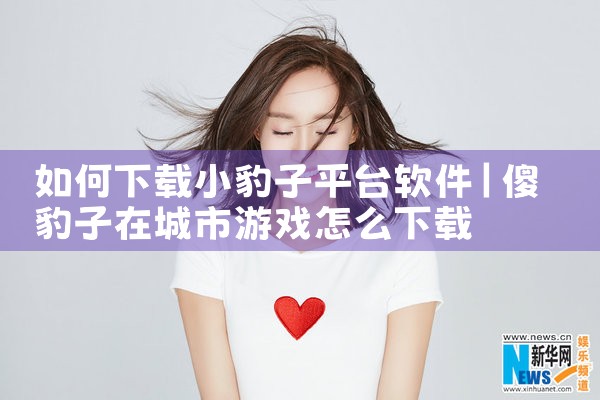如何下载小豹子平台软件