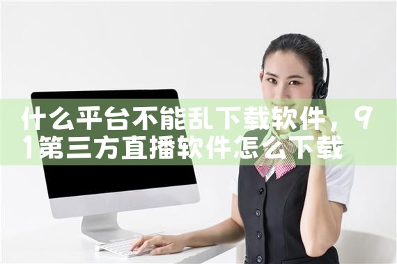 什么平台不能乱下载软件