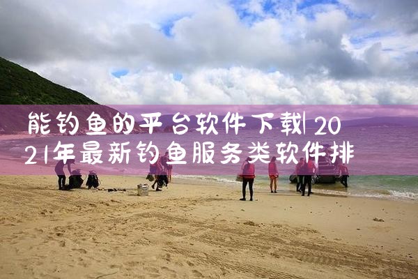 能钓鱼的平台软件下载
