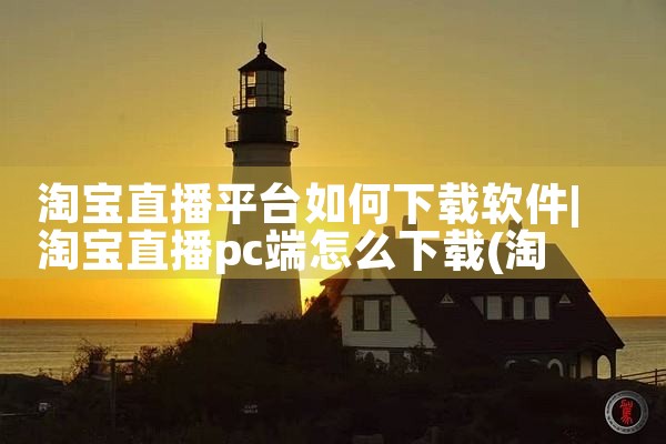 淘宝直播平台如何下载软件