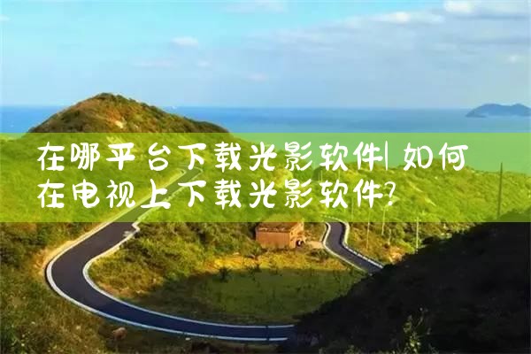 在哪平台下载光影软件